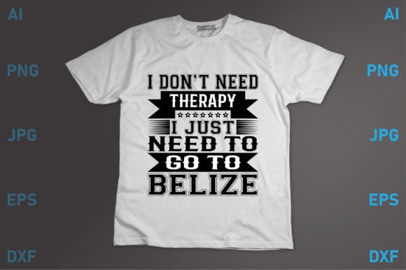 I Just Need to Go to Belize Graphics