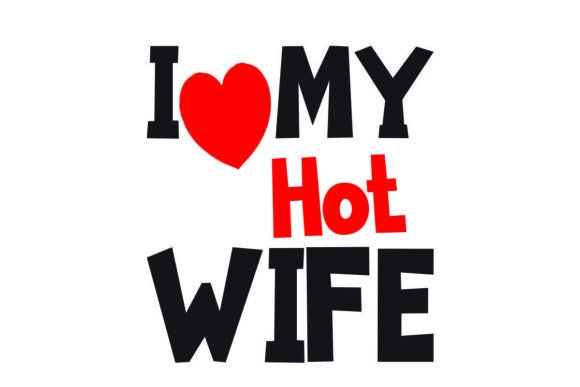 I Love My Hot Wife Graphics and Illustrations