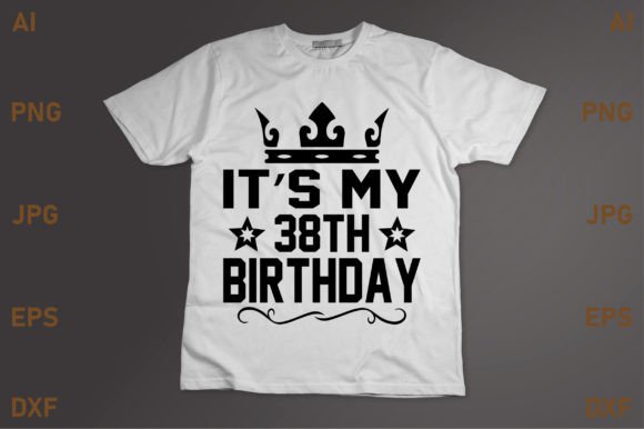 It's My 38th Birthday Graphics for T-Shirt Designs
