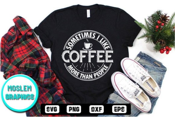 Sometimes I Like Coffee More Than People Graphics